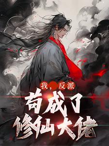 完结版《我，反派，苟成了修仙大佬》在线免费阅读