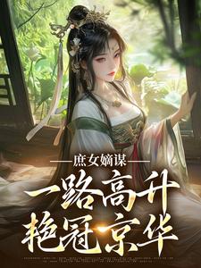 完结版《庶女嫡谋：一路高升艳冠京华》章节阅读