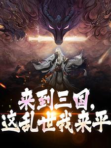 完整版《来到三国，这乱世我来平》小说免费阅读