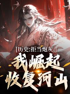 王克张煌言完整版《历史：拒当炮灰，我崛起收复河山》小说免费阅读