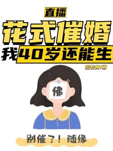 完整版小说《直播：花式催婚，我40岁还能生》免费阅读