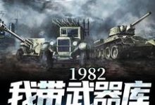 小说《1982:我带武器库嘎嘎乱杀》在线章节阅读-瑞奇文学