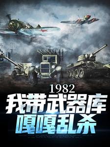 小说《1982:我带武器库嘎嘎乱杀》在线章节阅读