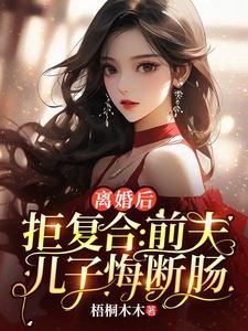 小说《离婚后拒复合：前夫儿子悔断肠》章节免费阅读