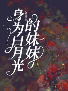 小说《身为白月光的妹妹》章节免费阅读