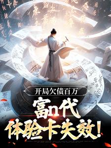 小说完整版《开局欠债百万，富n代体验卡失效！》免费阅读