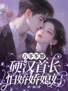 《八零军婚：硬汉首长怕娇娇媳妇》完整版小说免费阅读