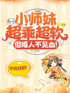 完结版《小师妹超乖超软，但嘎人不见血！》章节目录在线阅读