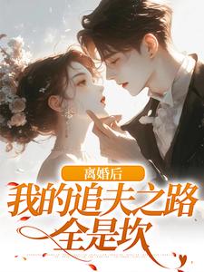 完结版《离婚后，我的追夫之路全是坎》章节阅读