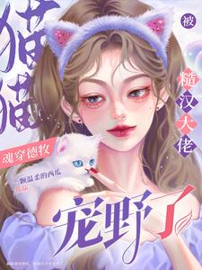 完整版《猫猫魂穿德牧，被糙汉大佬宠野了》小说免费阅读