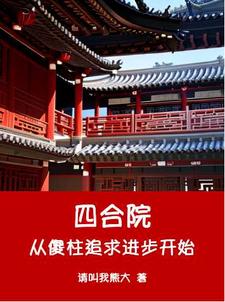 四合院从傻柱追求进步开始小说，四合院从傻柱追求进步开始在线阅读