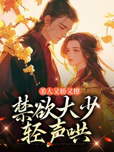 完结版《美人又娇又撩，禁欲大少轻声哄》免费阅读