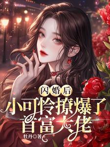 《闪婚后，小可怜撩爆了首富大佬》小说章节在线试读，《闪婚后，小可怜撩爆了首富大佬》最新章节目录