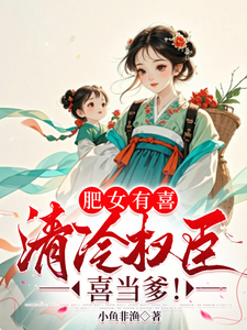 已完结小说《肥女有喜，清冷权臣喜当爹！》章节在线阅读