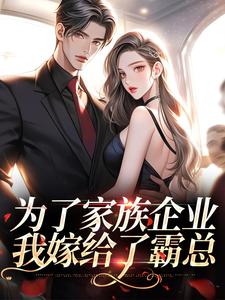 完结版《为了家族企业，我嫁给了霸总》在线免费阅读