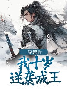 完结版《穿越后，我十岁，逆袭成王》免费阅读