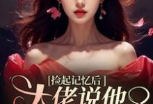 小说完整版《捡起记忆后，大佬说他要娶黑莲花》免费阅读-瑞奇文学