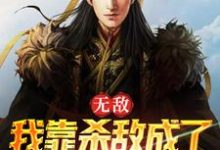 萧文进小说《无敌：我靠杀敌成了皇上的红人》完整版免费阅读-瑞奇文学