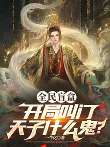 全民盲盒：开局叫门天子什么鬼？免费阅读，全民盲盒：开局叫门天子什么鬼？章节目录