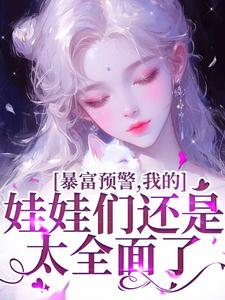 小说完整版《暴富预警，我的娃娃们还是太全面了》免费阅读