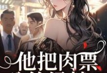 他把肉票分给绿茶？我转身暴揍他小说完结版章节免费阅读-瑞奇文学
