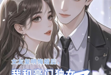 完整版《女友复明悔婚，我和豪门独女闪婚》小说免费阅读-瑞奇文学