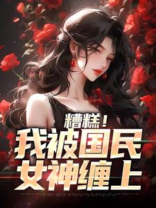 文贤哲千映雪完整版《糟糕！我被国民女神缠上》小说免费阅读