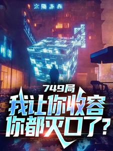 《749局：我让你收容，你都灭口了？》全集免费在线阅读（陆鼎）