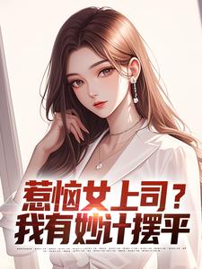 惹恼女上司？我有妙计摆平张文定，惹恼女上司？我有妙计摆平章节在线阅读