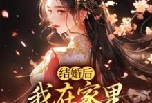 《结婚后，我在家里当上了土皇帝》小说免费阅读完整版-瑞奇文学