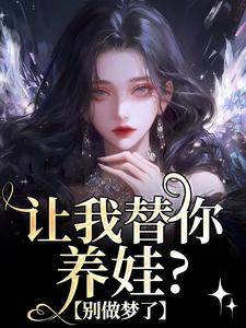 完结版《让我替你养娃？别做梦了》章节阅读