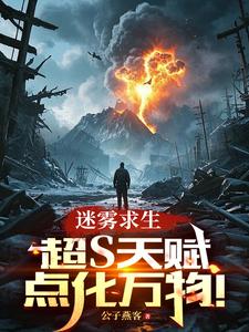 小说完整版《迷雾求生：超S天赋，点化万物！》免费阅读