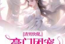 时鹿溪完整版《渣男快爬，豪门团宠大小姐不装了》小说免费阅读-瑞奇文学