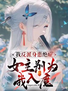 完整版《我反派身患绝症，女主别为我入魔》小说免费阅读